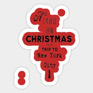 All I want for Christmas is a trip to New York City. Sticker